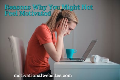Reasons Why You Might Not Feel Motivated